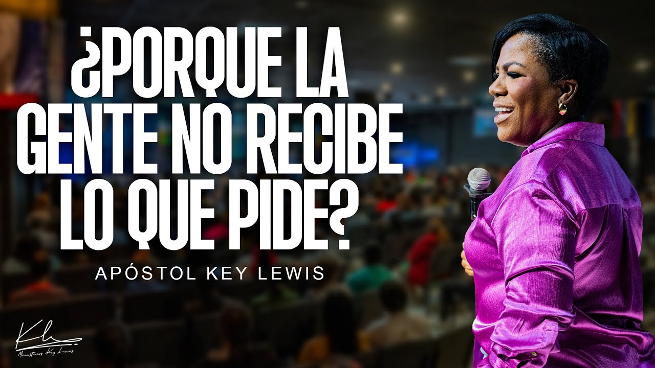 ¿PORQUE LA GENTE NO RECIBE LO QUE PIDE APÓSTOL KEY LEWIS -